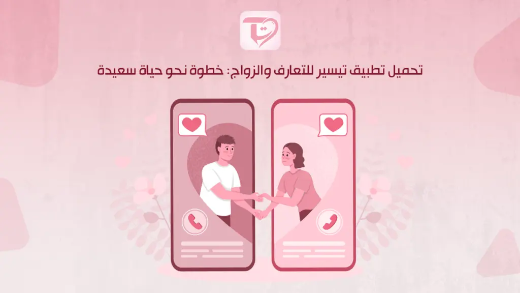 تحميل تطبيق تيسير للتعارف والزواج: خطوة نحو حياة سعيدة