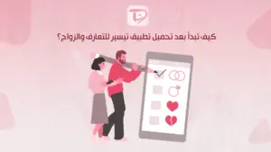 كيف تبدأ بعد تحميل تطبيق تيسير للتعارف والزواج؟
