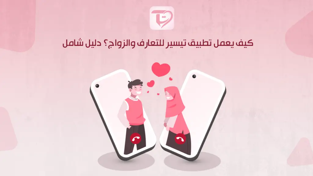 كيف يعمل تطبيق تيسير للتعارف والزواج؟ دليل شامل