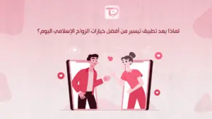 لماذا يعد تطبيق تيسير من أفضل خيارات الزواج الإسلامي اليوم؟
